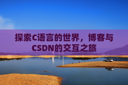 探索C语言的世界，博客与CSDN的交互之旅